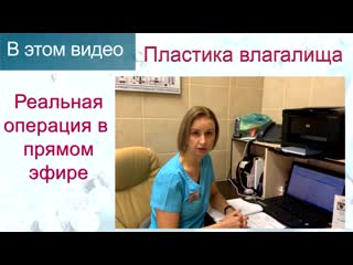 video пластика влагалища вагинопластика реальная операция прямой эфир клиника доктора назимовой sex