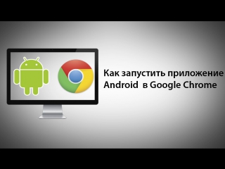 video как запустить приложение для android в google chrome sex