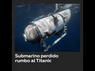 video desaparece un submarino turístico cuando se dirigía a los restos del titanic en el atlántico norte sex