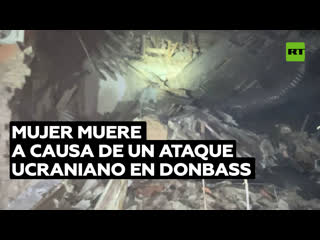 video muere una mujer en un ataque ucraniano contra un edificio residencial en donbass sex