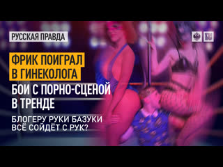 video фрик поиграл в гинеколога бои с порно сценой в тренде блогеру руки базуки всё сойдёт с рук sex