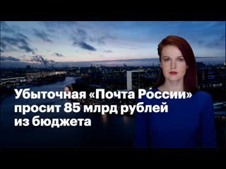 video убыточная почта россии просит 85 млрд рублей из бюджета sex