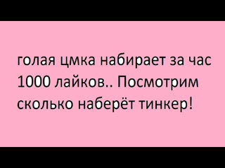 video голая цмка набирает за час 1000 лайков посмотрим сколько наберёт тинкер sex