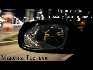 video максим третьяк прошу тебя пожалуйста не плачь стих sex