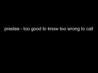 video cinema preslee too good to know too wrong to call sex